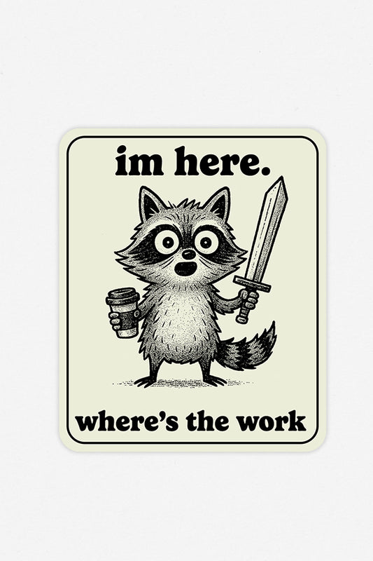 I'm Here Where's The Work