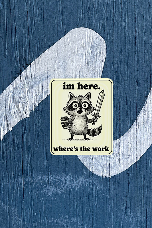 I'm Here Where's The Work